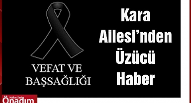 Kara Ailesi’nden Üzücü Haber