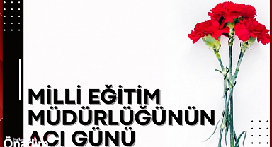 Milli Eğitim Müdürlüğü’nün Acı Günü