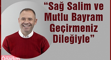 “Sağ salim ve mutlu bayram geçirmeniz dileğiyle “