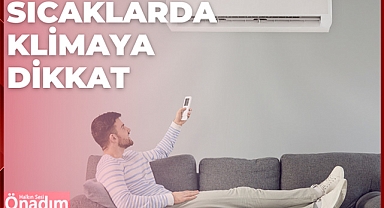 Sıcaklarda Klimaya Dikkat!