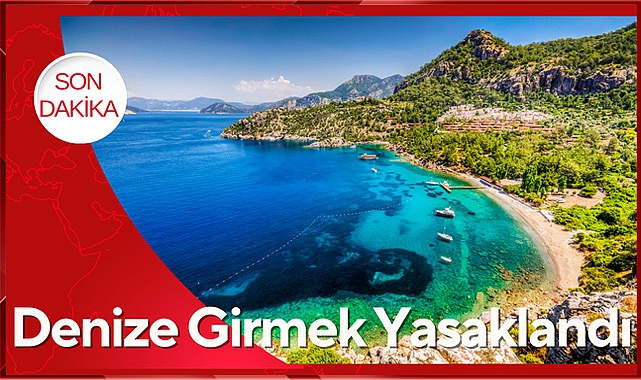 Son Dakika! Denize Girmek Yasaklandı