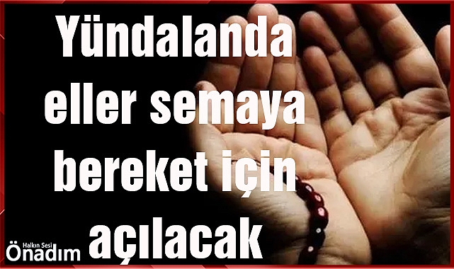 Yündalanda eller semaya bereket için açılacak