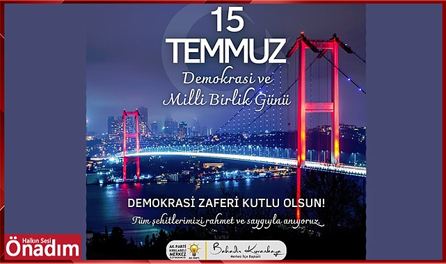 “15 Temmuz, Milletimizin Demokrasiye Olan Bağlılığını ve Vatan Sevgisini Bir Kez Daha Gösterdiği Gündür”