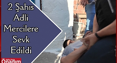 2 Şahıs Adli Mercilere Sevk Edildi