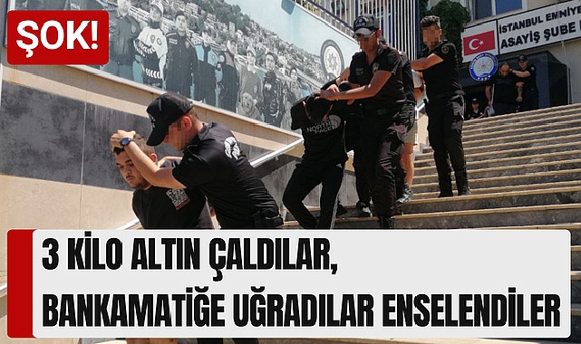 3 Kilo Altın Çaldılar, Bankamatiğe Uğradılar Enselendiler