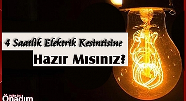 4 Saatlik Elektrik Kesintisine Hazır Mısınız? 