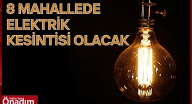 8 Mahallede Elektrik Kesintisi Olacak