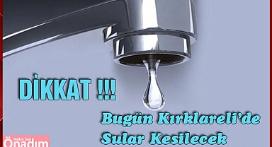 Bugün Kırklareli’de Sular Kesilecek