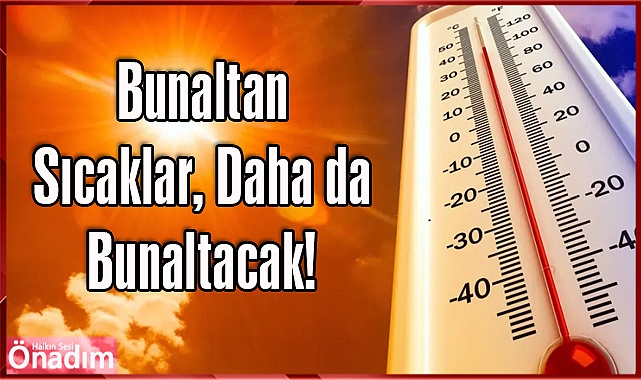Bunaltan Sıcaklar, Daha da Bunaltacak!