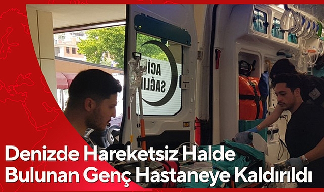 Denizde Hareketsiz Halde Bulunan Genç Hastaneye Kaldırıldı