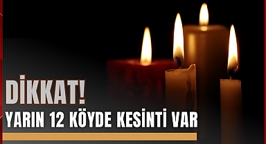 DİKKAT! Yarın 12 Köyde Kesinti Var 
