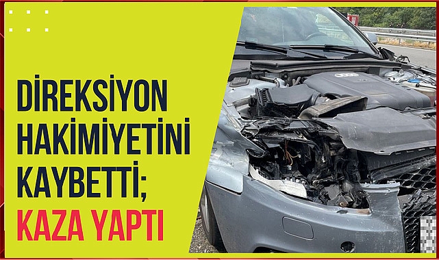 Direksiyon Hakimiyetini Kaybetti Kaza Yaptı
