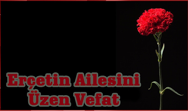 Erçetin Ailesini Üzen Vefat
