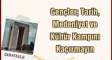 Gençler; Tarih, Medeniyet ve Kültür Kampını Kaçırmayın