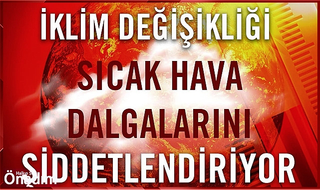 İklim Değişikliği Sıcak Hava Dalgalarını Şiddetlendiriyor