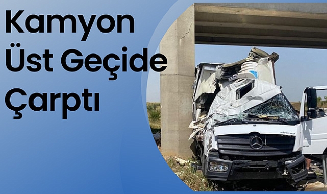 Kamyon Üst Geçide Çarptı