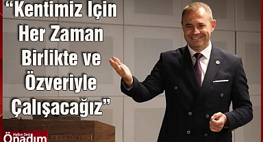 “Kentimiz İçin Her Zaman Birlikte ve Özveriyle Çalışacağız”