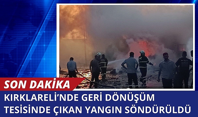 Kırklareli'nde Geri Dönüşüm Tesisinde Çıkan Yangın Söndürüldü