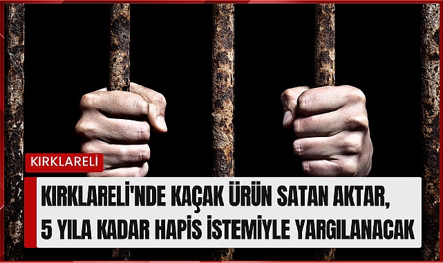 Kırklareli'nde Kaçak Ürün Satan Aktar, 5 Yıla Kadar Hapis İstemiyle Yargılanacak