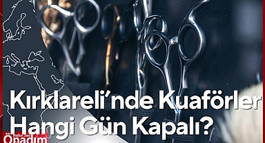Kırklareli’nde kuaförler hangi gün kapalı?