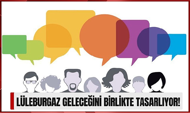 Lüleburgaz geleceğini birlikte tasarlıyor!