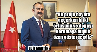 Martin, “Dev Proje Binlerce İnsanımıza Ekmek Kapısı Olacak”
