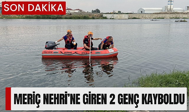Meriç Nehri'ne giren 2 genç kayboldu