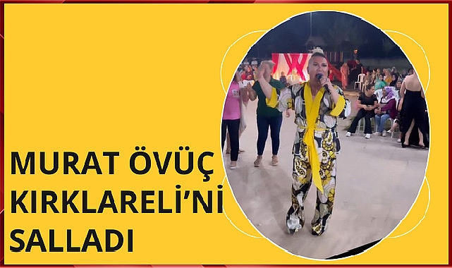 Murat Övüç Kırklareli’ni Salladı