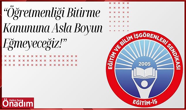 “Öğretmenliği Bitirme Kanununa Asla Boyun Eğmeyeceğiz!”
