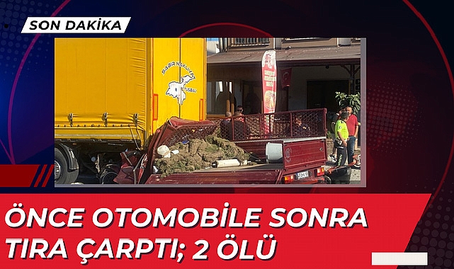 Önce Otomobile Sonra Tıra Çarptı; 2 Ölü