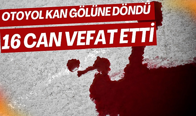 Otoyol Kan Gölüne Döndü; 16 Can Vefat Etti