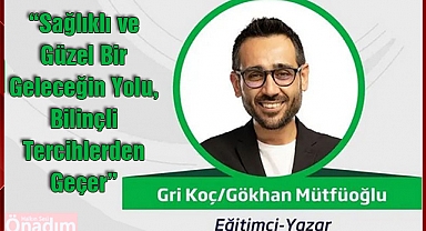 “Sağlıklı ve Güzel Bir Geleceğin Yolu, Bilinçli Tercihlerden Geçer”