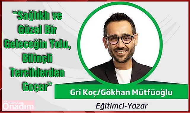 “Sağlıklı ve Güzel Bir Geleceğin Yolu, Bilinçli Tercihlerden Geçer”