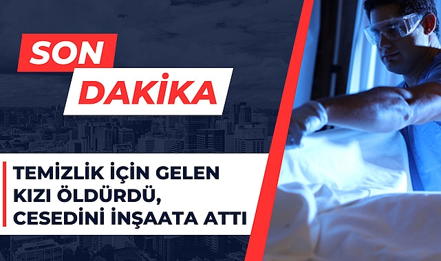 Temizlik İçin Gelen Kızı Öldürdü, Cesedini İnşaata Attı
