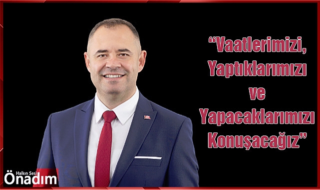 “Vaatlerimizi, Yaptıklarımızı ve Yapacaklarımızı Konuşacağız”