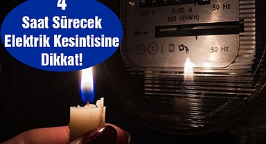 4 Saat Sürecek Elektrik Kesintisine Dikkat! 