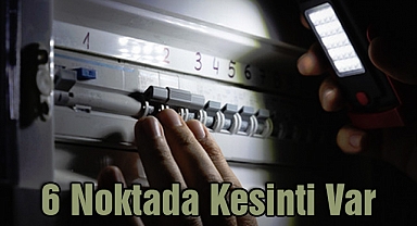 6 Noktada Kesinti Var