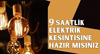 9 Saatlik Elektrik Kesintisine Hazır Mısınız? 