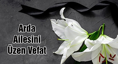 Arda Ailesini Üzen Vefat