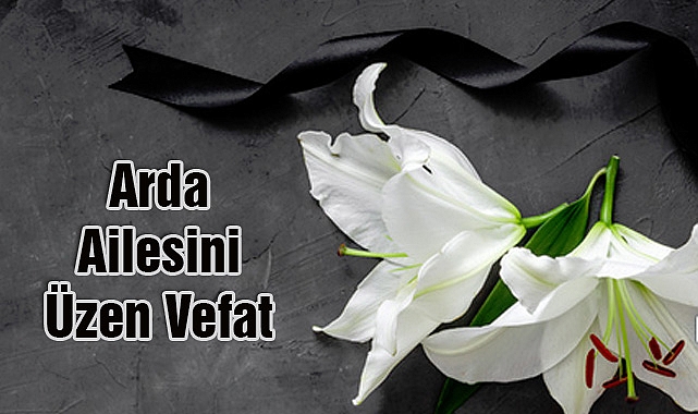 Arda Ailesini Üzen Vefat