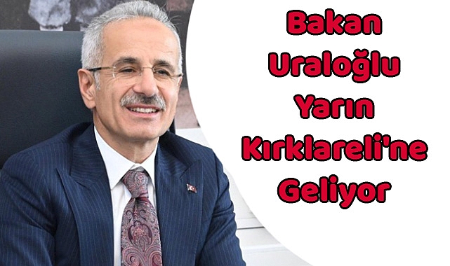 Bakan Uraloğlu Yarın Kırklareli'ne Geliyor