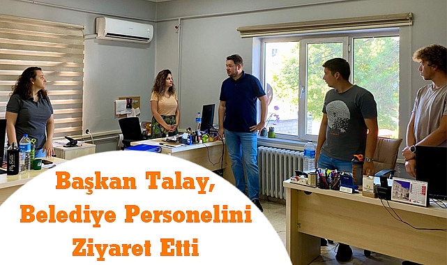 Başkan Talay, Belediye Personelini Ziyaret Etti