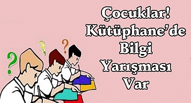 Çocuklar! Kütüphane'de Bilgi Yarışması Var