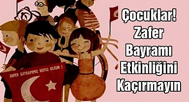 Çocuklar! Zafer Bayramı Etkinliğini Kaçırmayın
