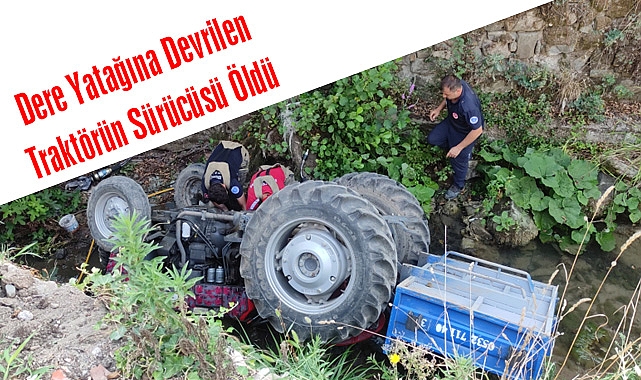 Dere Yatağına Devrilen Traktörün Sürücüsü Öldü