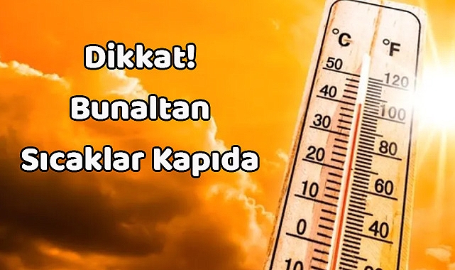 Dikkat! Bunaltan Sıcaklar Kapıda
