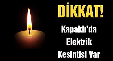 Dikkat! Kapaklı'da Elektrik Kesintisi Var 