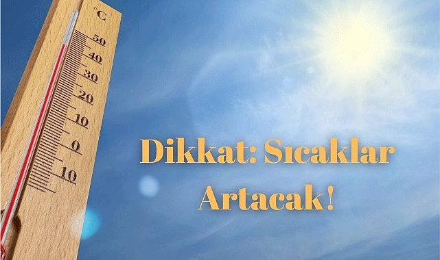 Dikkat: Sıcaklıklar Artacak!