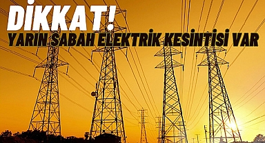 Dikkat! Yarın Sabah Elektrik Kesintisi Var 