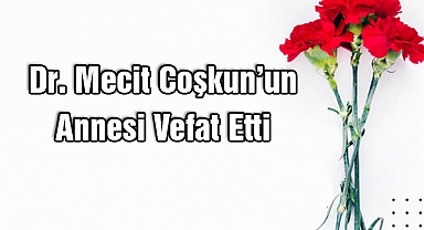 Dr. Mecit Coşkun’un Annesi Vefat Etti